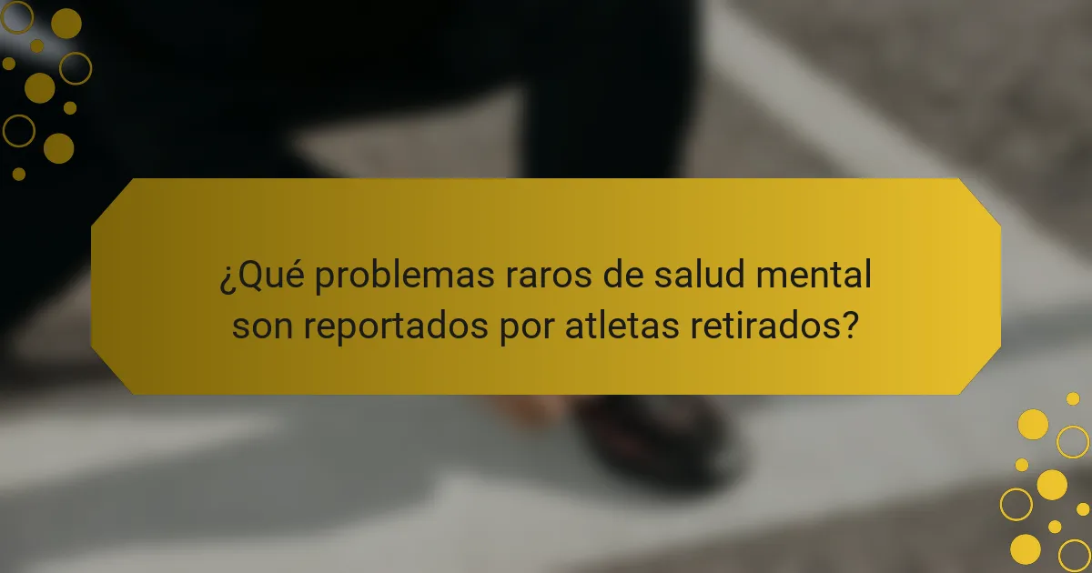 ¿Qué problemas raros de salud mental son reportados por atletas retirados?