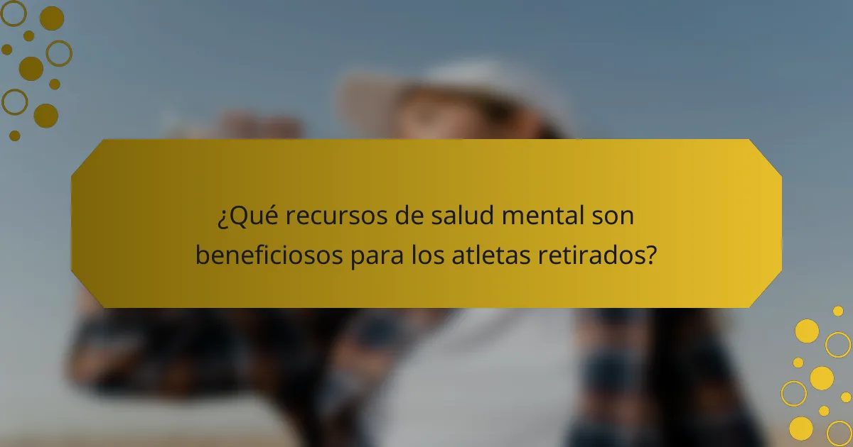 ¿Qué recursos de salud mental son beneficiosos para los atletas retirados?