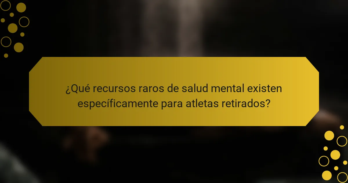 ¿Qué recursos raros de salud mental existen específicamente para atletas retirados?