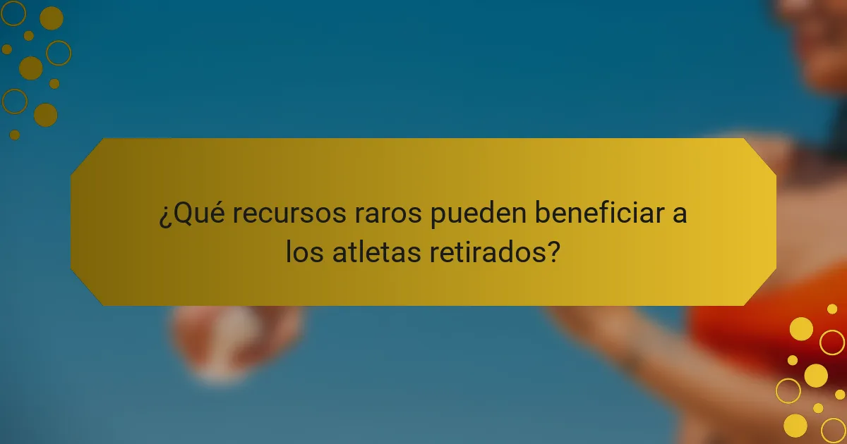 ¿Qué recursos raros pueden beneficiar a los atletas retirados?