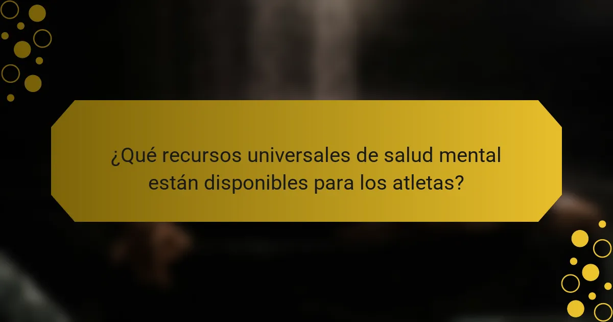 ¿Qué recursos universales de salud mental están disponibles para los atletas?